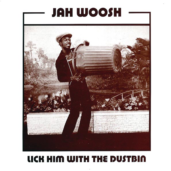 Jah Woosh - Lick Him With The Dustbin