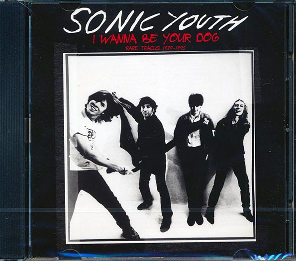 Sonic Youth - I Wanna Be Your Dog: Rare Tracks 1989-1995
