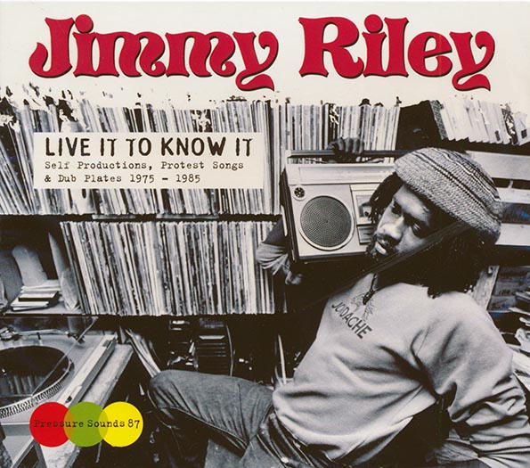 Jimmy Riley - Live It To Know It: Self Productions, Protest Songs & Dub Plates 1975-1985